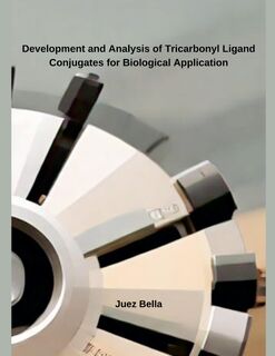 Development and Analysis of Tricarbonyl Ligand Conjugates for Biological Application - Juez Bella (ISBN 9798230115151)