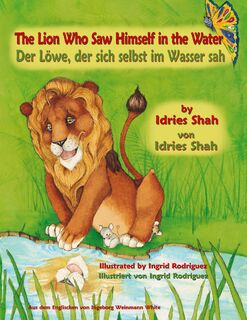 The Lion Who Saw Himself in the Water -- Der Loewe, der sich selbst im Wasser sah - Idries Shah, Ingrid Rodriguez (ISBN 9781948013482)