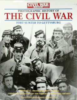 The Civil War Times Illustrated Photographic History of the Civil War: Fort Sumter to Gettysburg - William C. Davis, Bell Irvin Wiley (ISBN 9781884822087)