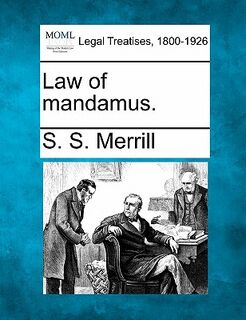 Law of mandamus. - S. S. Merrill (ISBN 9781240066629)