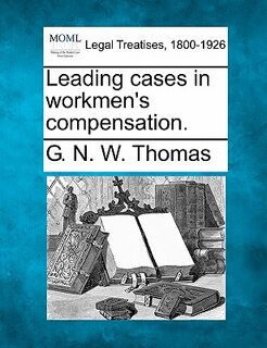 Leading Cases in Workmen's Compensation. - G. N. W. Thomas (ISBN 9781240139774)