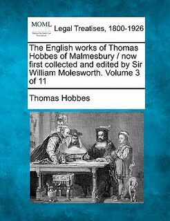 The English works of Thomas Hobbes of Malmesbury / now first collected and edited by Sir William Molesworth. Volume 3 of 11 - Thomas Hobbes (ISBN 9781240190010)