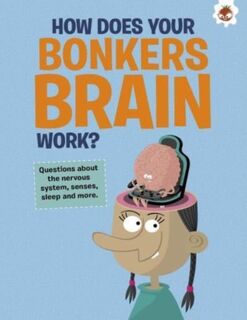 The Curious Kid's Guide To The Human Body: HOW DOES YOUR BONKERS BRAIN WORK? - John Farndon (ISBN 9781915461681)