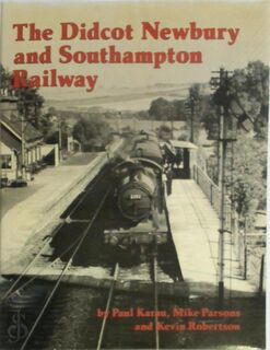 The Didcot Newbury and Southampton Railway - Paul Karau, Mike Parsons, Kevin Robertson (ISBN 0906867045)