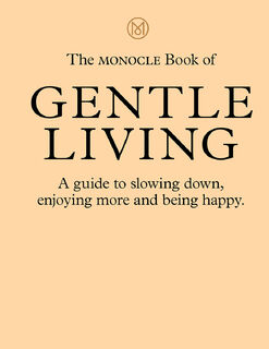 The Monocle Book of Gentle Living - Tyler Brûlé, Andrew Tuck, Joe Pickard, Josh Fehnert (ISBN 9780500971109)
