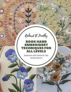 Book Hand Embroidery Techniques for All Levels: Expertise with Essential Tips and Guidance - Richard B. Timothy (ISBN 9798857128435)