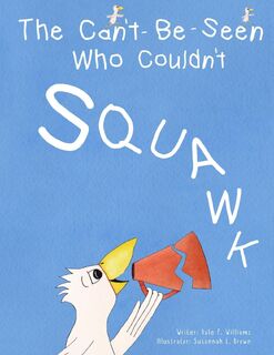 The Can't-Be-Seen Who Couldn't Squawk - Dale F Williams (ISBN 9780987347695)