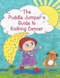 The Puddle Jumper's Guide to Kicking Cancer: A true story about a spunky puddle jumper named Gracie and her dog, Roo, who give readers an honest, hope - Elizabeth A. Billups (ISBN 9780692859407)