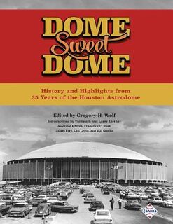 Dome Sweet Dome: History and Highlights from 35 Years of the Houston Astrodome - Frederick C. Bush (ISBN 9781943816330)
