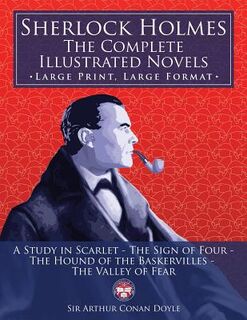 Sherlock Holmes: the Complete Illustrated Novels - Large Print, Large Format: A Study in Scarlet, The Sign of Four, The Hound of the Ba - Carlile Media (ISBN 9781984043566)