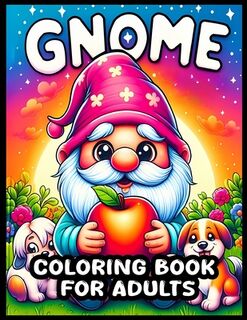 Gnome Coloring Book For Adults: 56 Garden Gnome Illustrations for Mindful Relaxation, A Bold and Easy Coloring Book to Unwind and Relieve Stress - Daniel P (ISBN 9798320898681)