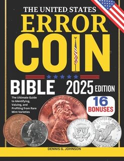 The United States Error Coin Bible: The Ultimate Guide to Identifying, Valuing, and Profiting from Rare Mint Varieties - Dennis G. Johnson (ISBN 9798313702025)