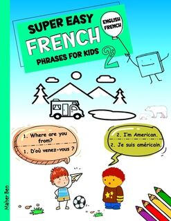 Super Easy French Phrases for Kids 2: French - English Bilingual: A Fun and Easy Guide to Learning French for Kids - Maher Ben (ISBN 9798322508922)