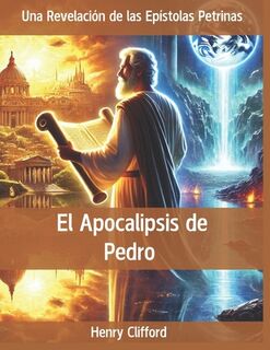 El Apocalipsis de Pedro: Una Revelación de las Epístolas Petrinas - Henry Clifford (ISBN 9798304487658)