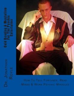 Cold Reading & Mentalism For The Psychic Entertainer: How To Tell Fortunes, Read Minds & Work Psychic Miracles - Jonathan Royle (ISBN 9781481985390)