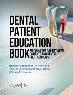 Dental patient education book: Bridging the Gap Between Patients and Dental Professionals - Dr Ankit M Patel (ISBN 9798896991465)
