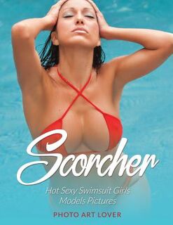 Scorcher: Hot Sexy Swimsuit Girls Models Pictures - Photo Art Lover (ISBN 9781539626671)