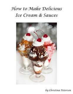 How to make Delicious Ice Cream and Sauces: Every recipe has space for notes, Recipes for tasty desserts - Christina Christina (ISBN 9781796769999)