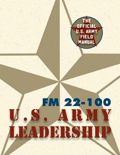 Army Field Manual FM 22-100 (The U.S. Army Leadership Field Manual) - The United States Army (ISBN 9781626544291)