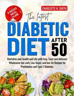 The Latest Diabetic Diet After 50: Revitalize your health and Life with Easy, Tasty and delicious Wholesome low-carb, Low-Sugar, and low-fat Recipes f - Charlotte N (ISBN 9798328940139)