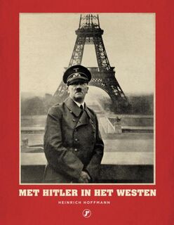 Met Hitler in het Westen: een fotoverslag van de Duitse veldtocht in het Westen - Heinrich Hoffmann (ISBN 9789089755919)