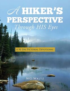 A Hiker's Perspective Through HIS Eyes: A 90 Day Pictorial Devotional - Wg Waltz (ISBN 9781662877452)