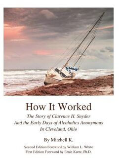 How it worked The story of Clarence H Snyder and the early days of Alcoholics A - Shakey Mike G (ISBN 9780966328202)