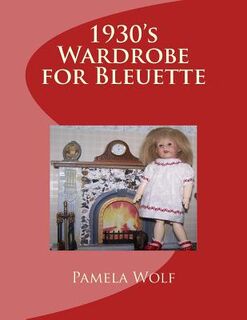 1930 Wardrobe for Bleuette: and other 11" dolls - Pamela Wolf (ISBN 9781512104318)