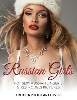 Russian Girls: Hot Sexy Russian Lingerie Girls Models Pictures - Erotica Photo Art Lover (ISBN 9781519760920)