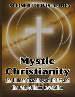Mystic Christianity - H. Spencer Lewis, Rudolf Steiner, George Carey (ISBN 9781998704620)