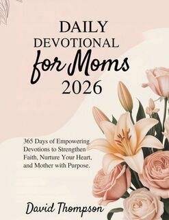 Daily Devotional for Moms 2026: 365 Days of Empowering Devotions to Strengthen Faith Nurture Your Heart and Mother with Purpose. - David Thompson (ISBN 9798272810694)