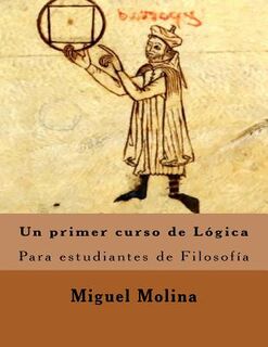 Un primer curso de Lógica: Para estudiantes de Filosofía - Miguel Molina (ISBN 9781534700543)