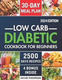 Low-Carb Diabetic Cookbook for Beginners 2024: Easy-Made 2500 Days of Delicious, Nutritious Low-Carb & Low-Sugar Recipes for Prediabetes, Type 1 and T - David Thompson (ISBN 9798884434066)