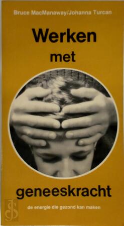 Werken met geneeskracht - Bruce Macmanaway, Johanna Turcan