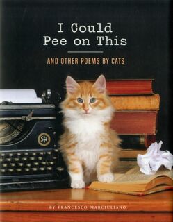 I Could Pee on This: And Other Poems by Cats - Francesco Marciuliano (ISBN 9781452110585)