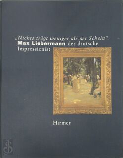 Nichts trügt weniger als der Schein - Max Liebermann - Max Liebermann, Dorothee Hansen, Kunsthalle Bremen (ISBN 9783777469102)