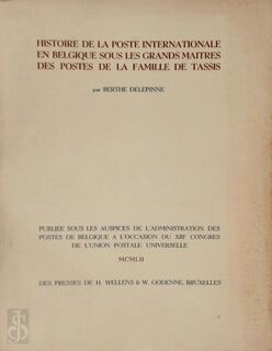 Histoire de la poste internationale en Belgique sous les grands maîtres des postes de la famille de Tassis - Berthe Delepinne