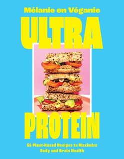 Ultra Protein: 55 Plant-Based Recipes to Maximize Body and Brain Health - Mélanie En Véganie (ISBN 9781646048267)