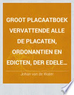 Groot Placaatboek vervattende alle de Placaten, Ordonantien en Edicten, der Edele Mogende Heeren Staten 'S Lands Van Utrecht - Johan van de Water