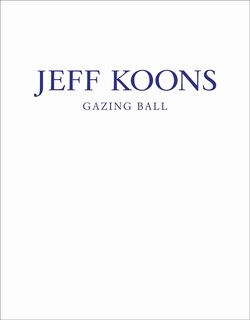 Jeff Koons: Gazing Ball - Jeff Koons (ISBN 9780989980913)