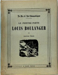 Louis Boulanger. Le peintre poète. - Aristide Marie