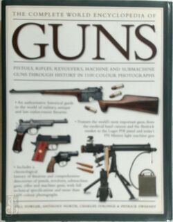  The Complete World Encyclopedia of Guns, Pistols, Rifles, Revolvers, Machine and Submachine Guns Through History in 1100 Colour Photographs - Will Fowler, Anthony North, Charles Stronge, Patrick Sweeney (ISBN 9781846815461)