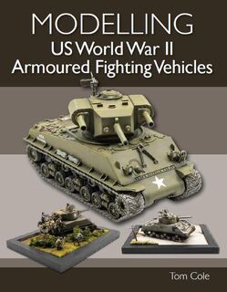 Modelling US World War II Armoured Fighting Vehicles - Tom Cole (ISBN 9780719840272)