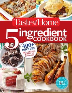 Taste of Home 5 Ingredient Cookbook: 400+ Recipes Big on Flavor, Short on Groceries! - Taste Of Home Taste of Home (ISBN 9781617654084)