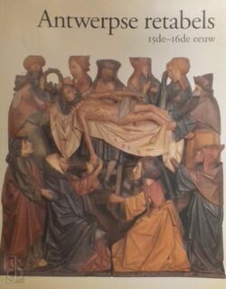 Antwerpse retabels 15de-16de eeuw. Deel I. Catalogus - Andries Kinsbergen, Johan Sauwens, J. van Den Eede, Hans Nieuwdorp, Jozef Vynckier