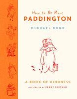 How to Be More Paddington: A Book of Kindness - Michael Bond (ISBN 9780008438715)