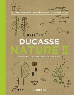 Ducasse Nature II - Alain Ducasse, Christophe Saintagne, Paule Neyrat (ISBN 9783775007757)