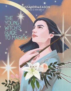 The Young Witch's Guide to Magick - Cassandra Eason (ISBN 9781454936855)