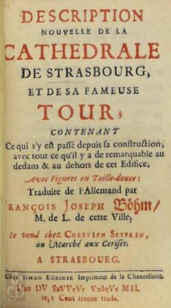Description nouvelle de la cathedrale de Strasbourg et de sa fameuse tour contenant ce qui s'y passé depuis sa construction, avec tout ce qu'il y a de remarquable au dedans & au dehors de cet Edifice - Josheph Böhm
