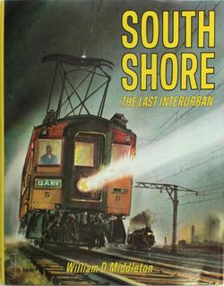 South Shore: The Last Interurban - William D. Middleton